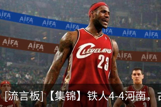 [流言板]【集锦】铁人4-4河南，古斯塔沃戴帽，铁人追三球